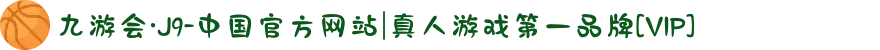 九游会·J9-中国官方网站|真人游戏第一品牌[VIP]